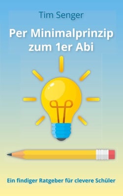 Per Minimalprinzip zum 1er Abi - Ein findiger Ratgeber für clevere Schüler