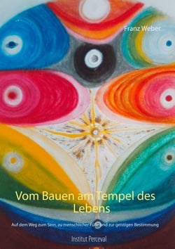 Vom Bauen am Tempel des Lebens - Auf dem Weg zum Sinn, zu menschlicher Fülle und zur geistigen Bestimmung