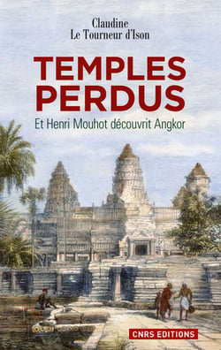 Temples perdus.Et Henri Mouhot découvrit Angkor - Et Henri Mouhot découvrit Angkor