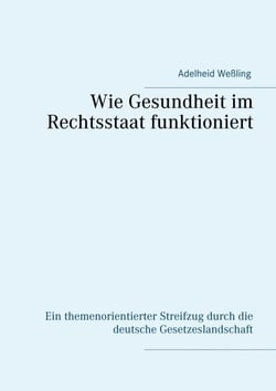 Wie Gesundheit im Rechtsstaat funktioniert - Ein themenorientierter Streifzug durch die deutsche Gesetzeslandschaft
