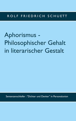 Aphorismus - Philosophischer Gehalt in literarischer Gestalt - Sentenzenschleifer : "Dichter und Denker" in Personalunion