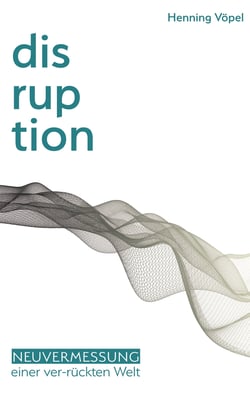 Disruption - Neuvermessung einer ver-rückten Welt