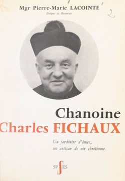Chanoine Charles Fichaux - Un jardinier d'âmes, un artisan de vie chrétienne