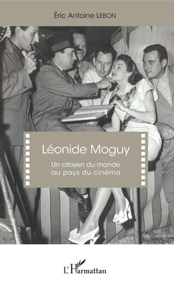 Léonide Moguy - Un citoyen du monde au pays du cinéma