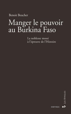 Manger le pouvoir au Burkina Faso - La noblesse mossi à l'épreuve de l'Histoire