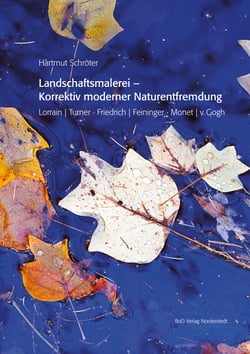 Landschaftsmalerei - Korrektiv moderner Naturentfremdung - Lorrain | Turner · Friedrich | Feininger · Monet | v. Gogh