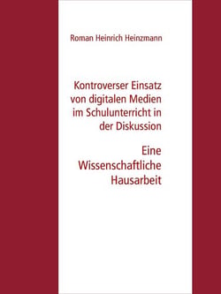 Kontroverser Einsatz von digitalen Medien im Schulunterricht in der Diskussion - Eine Wissenschaftliche Hausarbeit