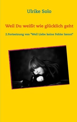 Weil Du weißt, wie glücklich geht - 2. Fortsetzung von "Weil Liebe keine Fehler kennt"