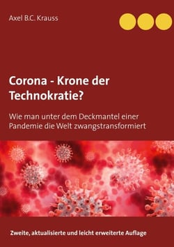 Corona - Krone der Technokratie? - Wie man unter dem Deckmantel einer Pandemie die Welt zwangstransformiert