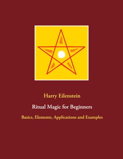 Ritual Magic for Beginners - Basics, Elements, Applications and Examples