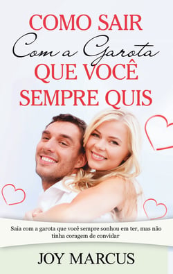 Como Sair Com a Garota que Você Sempre Quis - Saia com a garota que você sempre sonhou em ter, mas não tinha coragem de convidar