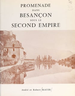 Promenade dans Besançon sous le Second Empire - Reproduction de divers documents d'époque, dont 60 des plus anciennes photographies de Besançon