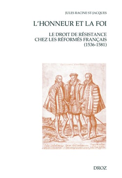L'honneur et la Foi - Le droit de résistance chez les Réformés français (1536-1581)