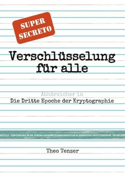 Super Secreto - Verschlüsselung für alle - Abhörsicher in die Dritte Epoche der Kryptographie. (Tutorial- &amp; Taschenbuch-Ausgabe zur Einführung in die streng-geheime Kommunikation und Derivative Kryptographie.)