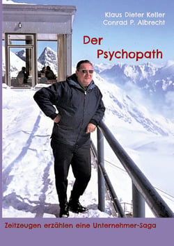 Der Psychopath - Zeitzeugen erzählen eine Unternehmer Saga