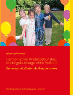 Harmonischer Kindergeburtstag: Kindergeburtstage ohne Verlierer - Gemeinschaftsfördernde Gruppenspiele