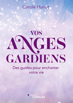 Vos anges gardiens - Des guides pour enchanter votre vie