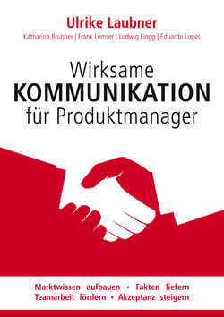Wirksame Kommunikation für Produktmanager - Marktwissen aufbauen | Fakten liefern | Teamarbeit fördern | Akzeptanz steigern