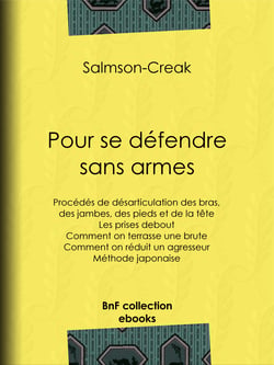 Pour se défendre sans armes - Procédés de désarticulation des bras, des jambes, des pieds et de la tête - Les prises debout - Comment on terrasse une brute - Comment on réduit un agresseur - Méthode japonaise
