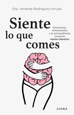 Siente lo que comes - Emociones, alimentación y la extraordinaria conexión mente-intestino