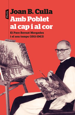 Amb Poblet al cap i al cor - El Pare Bernat Morgades i el seu temps (1911-1963)