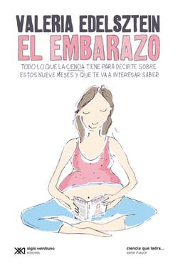 El embarazo - Todo lo que la ciencia tiene para decirte sobre estos nueve meses y que te va a interesar saber