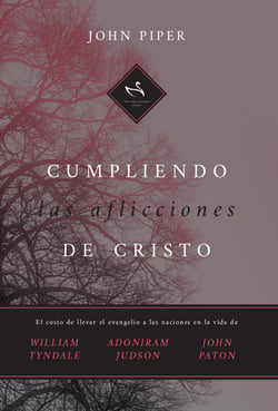 Cumpliendo las aflicciones de Cristo - El costo de llevar el evangelio a las naciones en la vida de William Tyndale, Adoniram Judson y John Paton
