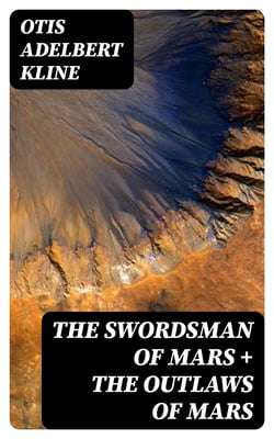 The Swordsman of Mars + The Outlaws of Mars - Sword &amp; Sorcery Adventure Novels