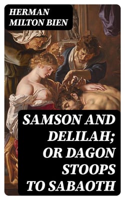 Samson and Delilah; Or Dagon Stoops To Sabaoth