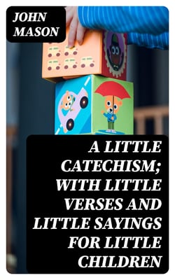A Little Catechism; With Little Verses and Little Sayings for Little Children