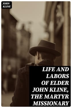 Life and Labors of Elder John Kline, the Martyr Missionary - Collated from his Diary by Benjamin Funk