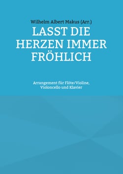 Lasst die Herzen immer fröhlich - Arrangement für Flöte/Violine, Violoncello und Klavier