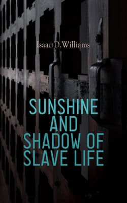 Sunshine and Shadow of Slave Life - Reminiscences As Told by Isaac "Uncle Ike"  to "Tege"
