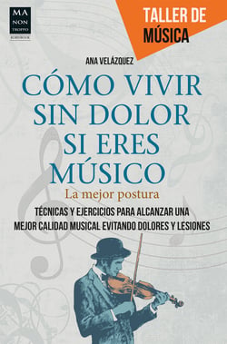 Cómo vivir sin dolor si eres músico - La mejor postura. Técnicas y ejercicios para alcanzar una mejor calidad musical evitando dolores y lesiones