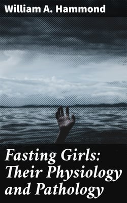 Fasting Girls: Their Physiology and Pathology