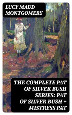 The Complete Pat of Silver Bush Series - Pat of Silver Bush &amp; Mistress Pat