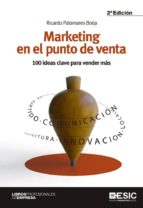 Marketing en el punto de venta. 100 ideas clave para vender más