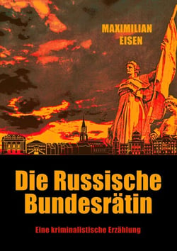 Die Russische Bundesrätin - Eine kriminalistische Erzählung