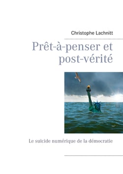 Prêt-à-penser et post-vérité - Le suicide numérique de la démocratie