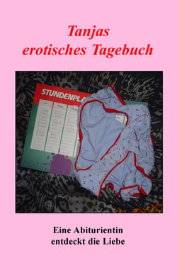 Tanjas erotisches Tagebuch - Eine Abiturientin entdeckt die Liebe