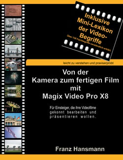 Von der Kamera zum fertigen Film mit Magix Video Pro X8 - Für Einsteiger, die ihre Videofilme gekonnt bearbeiten und präsentieren wollen.
