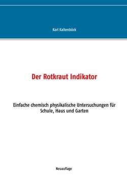 Der Rotkraut Indikator - Einfache chemisch physikalische Untersuchungen für Schule, Haus und Garten