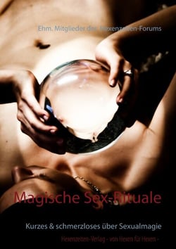 Magische Sex-Rituale - Kurzes &amp; schmerzloses über Sexualmagie