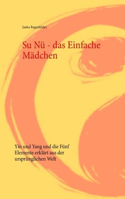 Su Nü - das Einfache Mädchen - Yin und Yang und die Fünf Elemente erklärt aus der ursprünglichen Welt