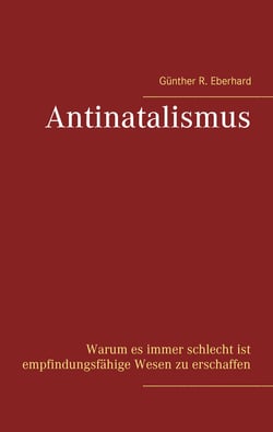 Antinatalismus - Warum es immer schlecht ist empfindungsfähige Wesen zu erschaffen