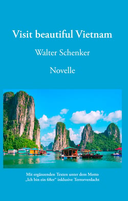 Visit beautiful Vietnam - Novelle - Mit ergänzenden Texten unter dem Motto „Ich bin ein 68er“