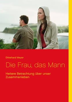 Die Frau, das Mann - Heitere Betrachtung über unser Zusammenleben