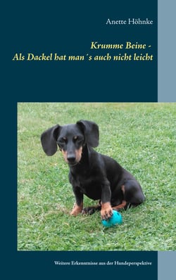 Krumme Beine - Als Dackel hat man´s auch nicht leicht - Weitere Erkenntnisse aus der Hundeperspektive
