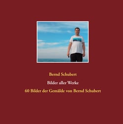 Bilder aller Werke - 60 Bilder der Gemälde von Bernd Schubert