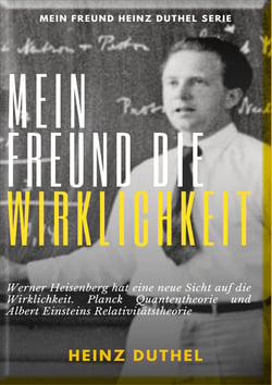 Mein Freund die Wirklichkeit - Werner Heisenberg hat eine neue Sicht auf die Wirklichkeit. Planck Quantentheorie und Albert Einsteins Relativitätstheorie